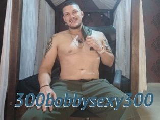 300bobbysexy300