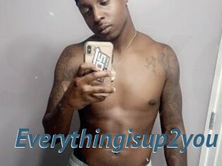 Everythingisup2you